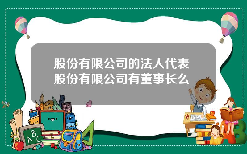 股份有限公司的法人代表 股份有限公司有董事长么